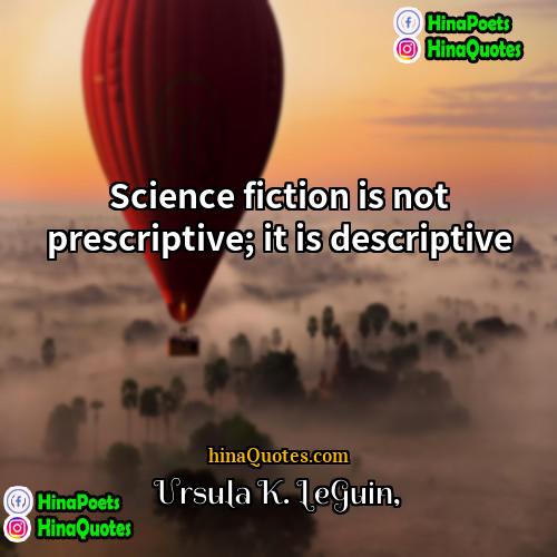 Ursula K LeGuin Quotes | Science fiction is not prescriptive; it is